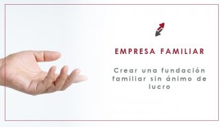 Crear una Fundación Familiar para mantener los valores de la empresa familiar