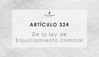 El artículo 324 de la Ley de Enjuiciamiento Criminal a la luz de los casos del juez Peinado por CECA MAGÁN Abogados