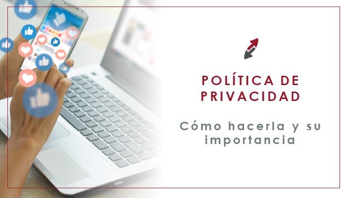 Cómo hacer una Política de Privacidad adecuada y transparente y su importancia
