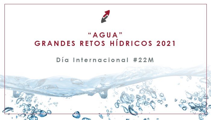 Grandes retos hídricos 2021 – Día internacional del agua #22m