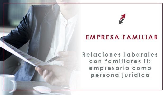 Las relaciones laborales en las empresas familiares: empresario como persona jurídica, abogados para empresa familiar