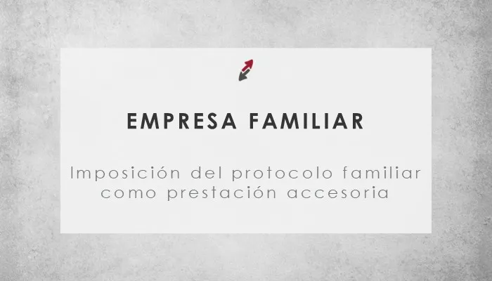 La prestación accesoria de cumplimiento de un protocolo familiar tras el pronunciamiento de los tribunales, por CECA MAGÁN Abogados.