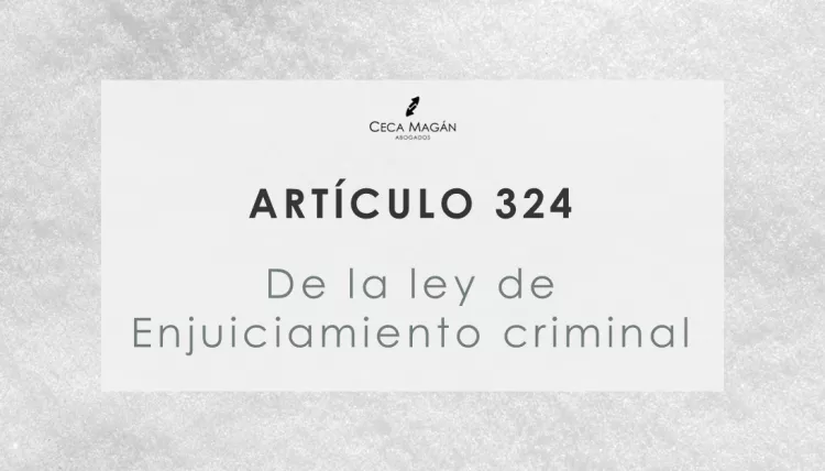 El artículo 324 de la Ley de Enjuiciamiento Criminal a la luz de los casos del juez Peinado por CECA MAGÁN Abogados