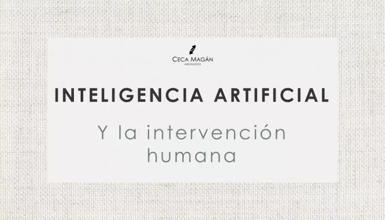 ¿La intervención humana es suficiente? Supervisión humana vs. inteligencia artificial por CECA MAGÁN Abogados