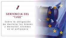Sentencia TJUE sobre el modelo 720: la obligación de declarar los bienes y derechos situados en el extranjero prevista en la legislación española es contraria al Derecho de la Unión