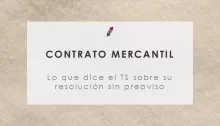 ¿Es válido resolver un contrato mercantil sin preaviso? Análisis de CECA MAGÁN Abogados de la respuesta del Tribunal Supremo