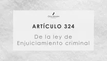 El artículo 324 de la Ley de Enjuiciamiento Criminal a la luz de los casos del juez Peinado por CECA MAGÁN Abogados